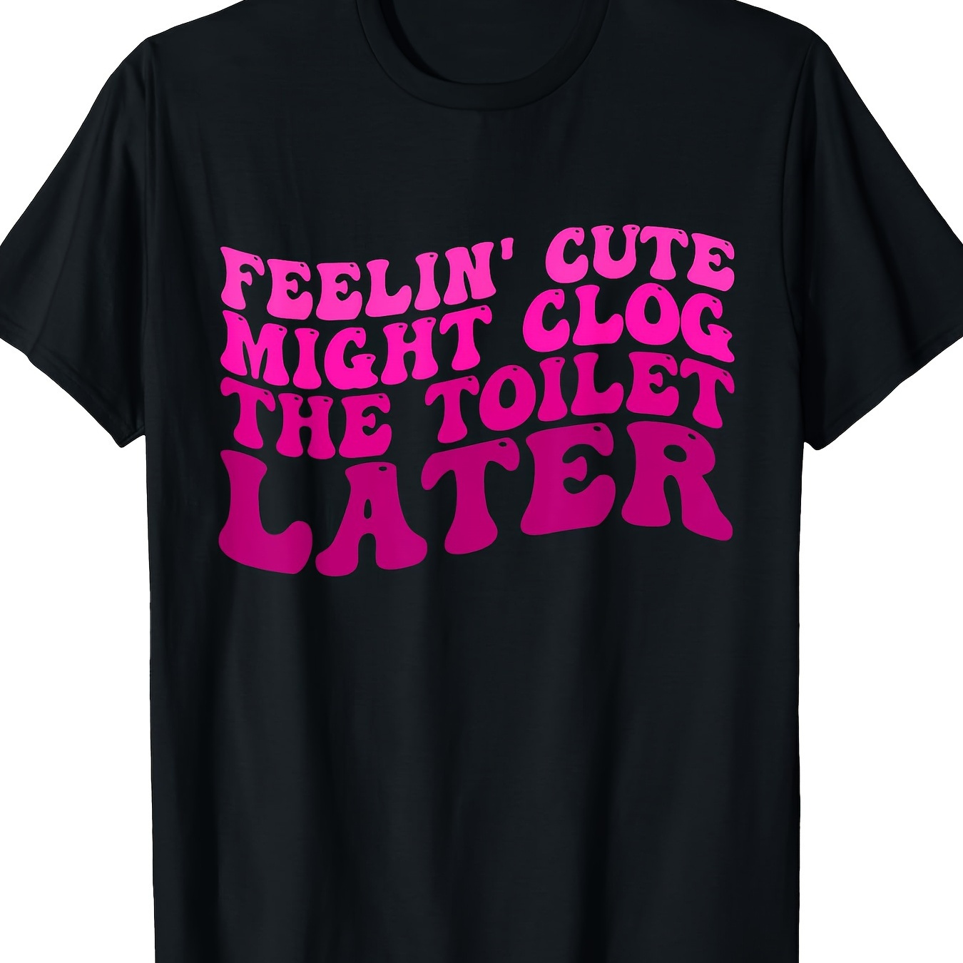 

' Cute Might Clog The Toilet Later Funny T-shirt-100% Cotton -220g