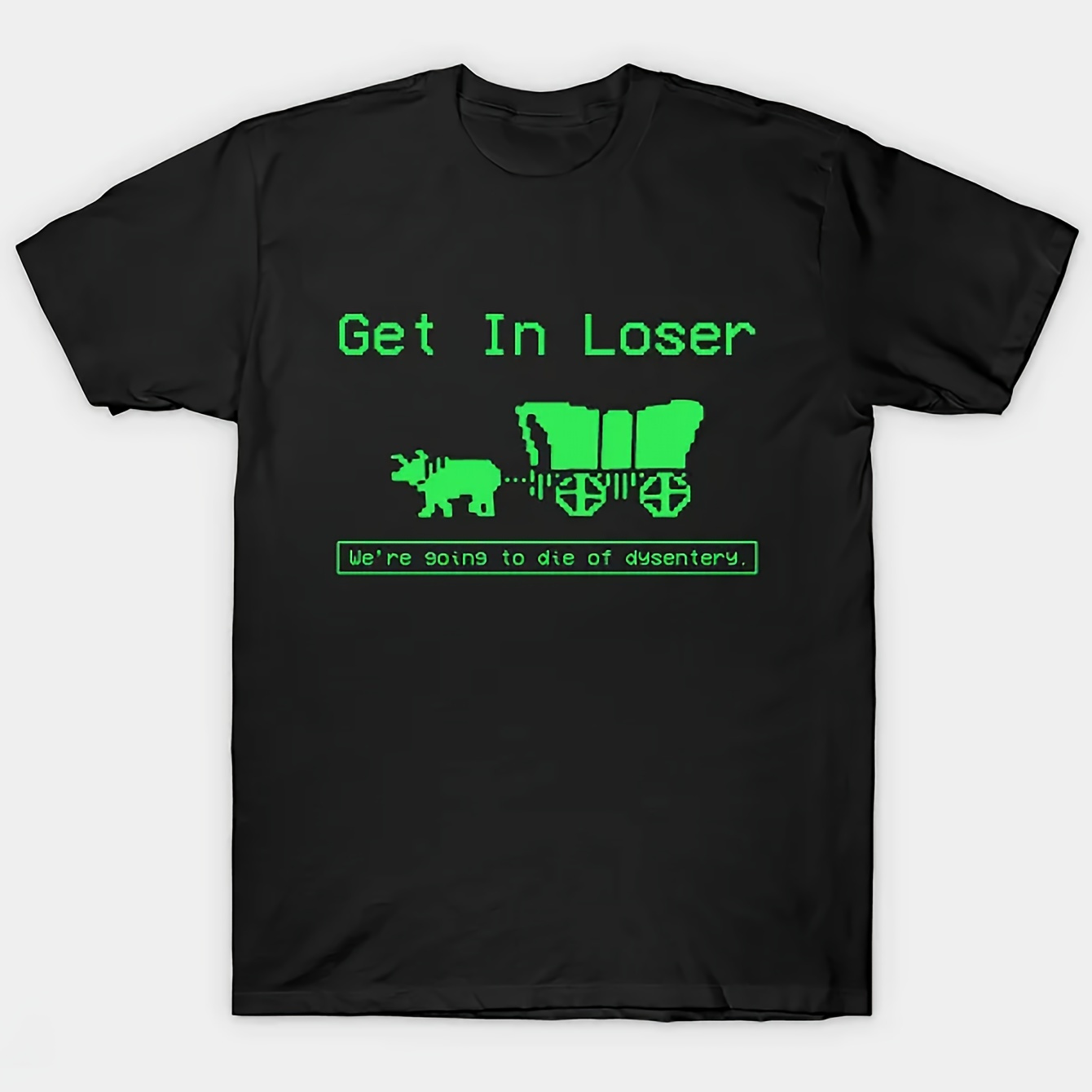 

Men's Front Print T-shirt Get In Loser We're Going To Die Of Dysentery 100% Cotton Funny Graphic Tee Summer Casual Tee Streetwear Top