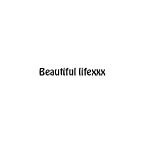 Beautiful lifexxx