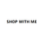SHOP WITH ME