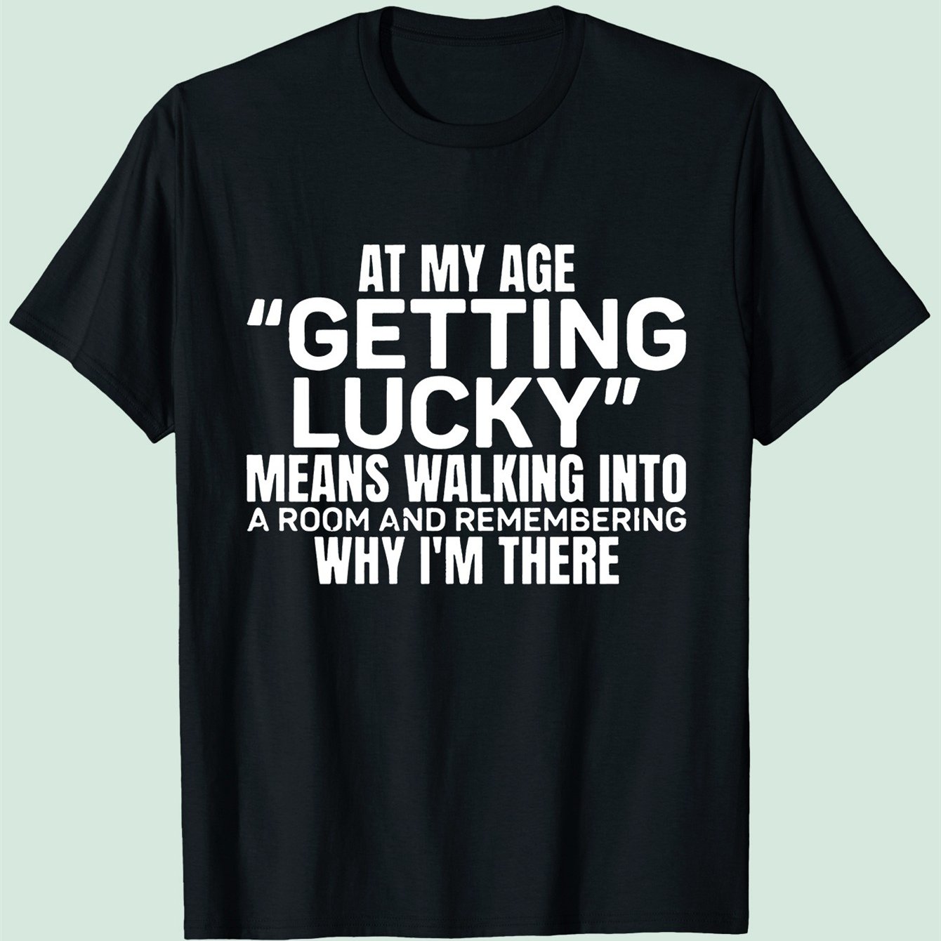 TEMU At My Age, The Is That When Into A Room, I Can Still Remember Why I Here To Print T-shirts. Trendy Designs, Plus-size Unisex T-shirts, Sizes