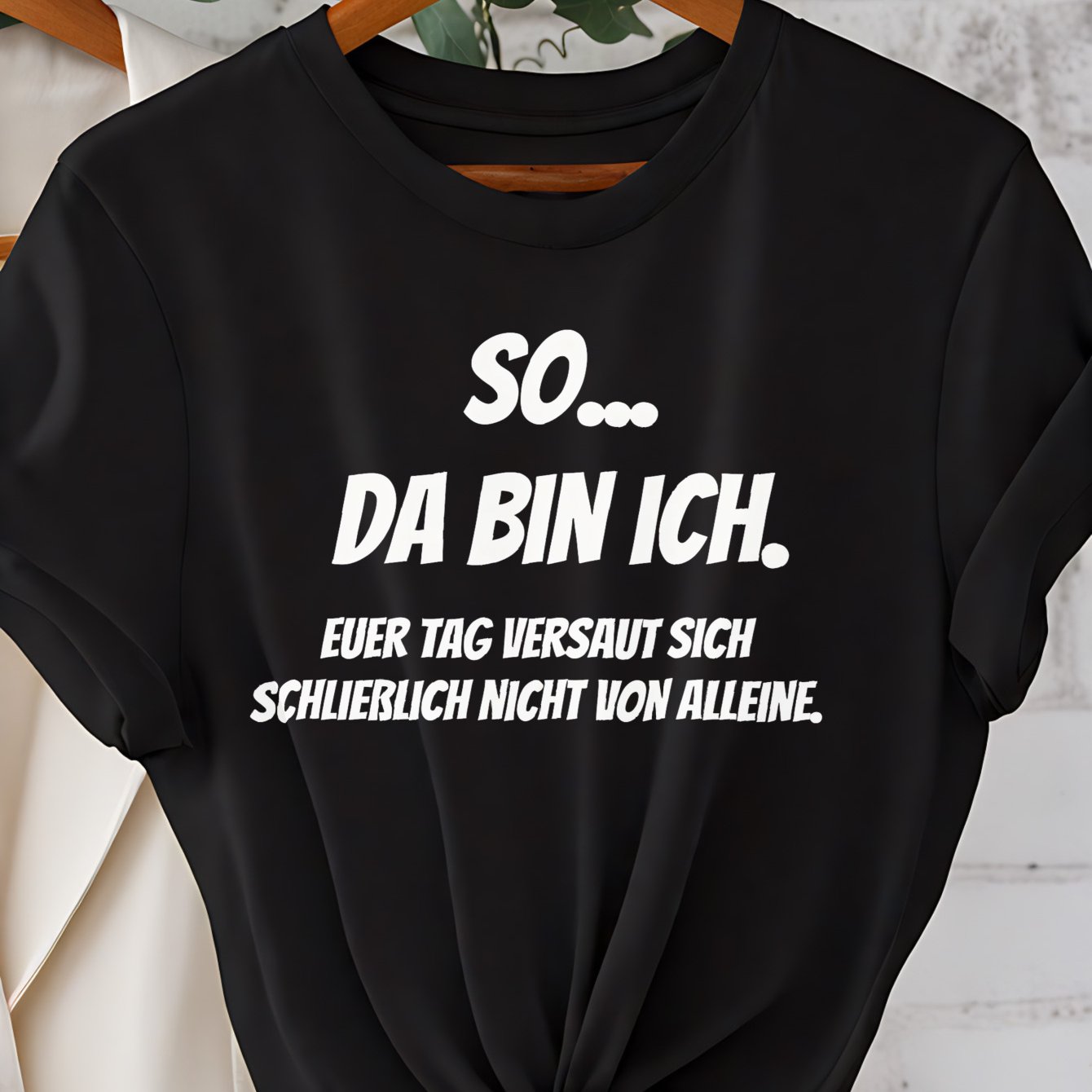 Plus Size, Women's Crew Neck T-shirt White So... Da Bin Ich. Euer Tag Sich Schliesslich Nicht Von Alleine. Print Suitable Machine Washable